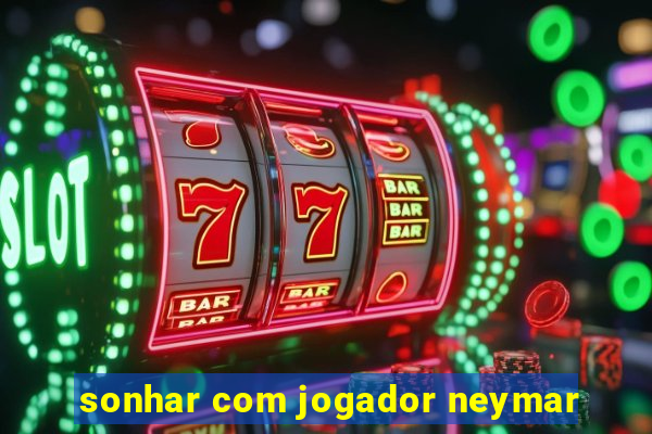 sonhar com jogador neymar